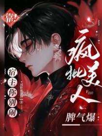 靠！宿主你别闹，疯批美人脾气爆